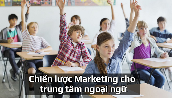 Chiến lược Marketing cho trung tâm ngoại ngữ hiệu quả nhất