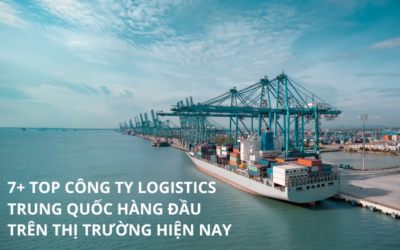 7+ Top Công Ty Logistics Trung Quốc Hàng Đầu Trên Thị Trường Hiện Nay