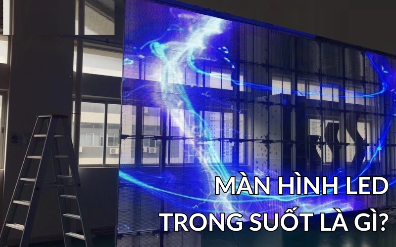 màn hình led trong suốt là gì